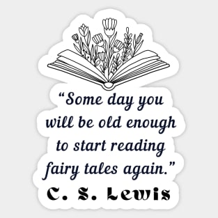 Copy of  C. S. Lewis inspirational quote: Some day you will be old enough to start reading fairy tales again. Sticker